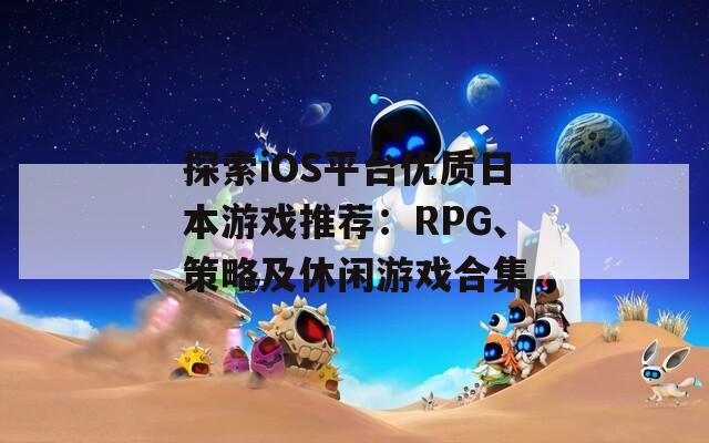 探索iOS平台优质日本游戏推荐：RPG、策略及休闲游戏合集