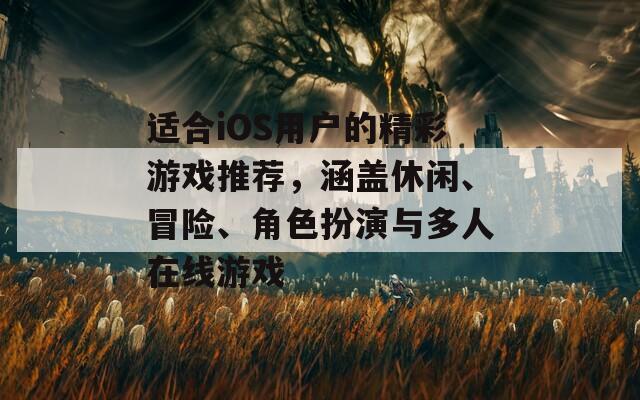 适合iOS用户的精彩游戏推荐，涵盖休闲、冒险、角色扮演与多人在线游戏