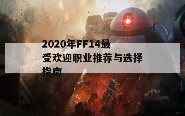 2020年FF14最受欢迎职业推荐与选择指南