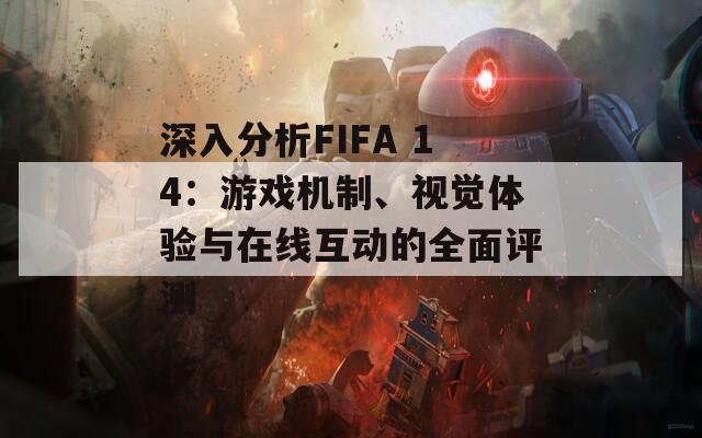 深入分析FIFA 14：游戏机制、视觉体验与在线互动的全面评测