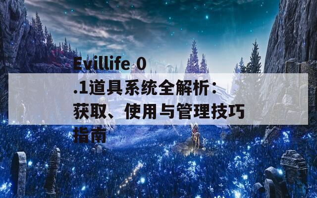 Evillife 0.1道具系统全解析：获取、使用与管理技巧指南