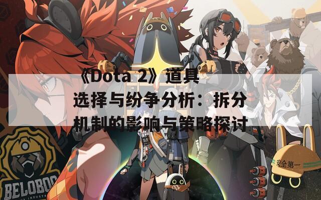 《Dota 2》道具选择与纷争分析：拆分机制的影响与策略探讨