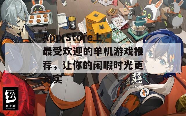 App Store上最受欢迎的单机游戏推荐，让你的闲暇时光更充实