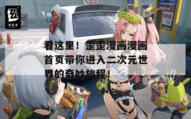 看这里！歪歪漫画漫画首页带你进入二次元世界的奇妙旅程！