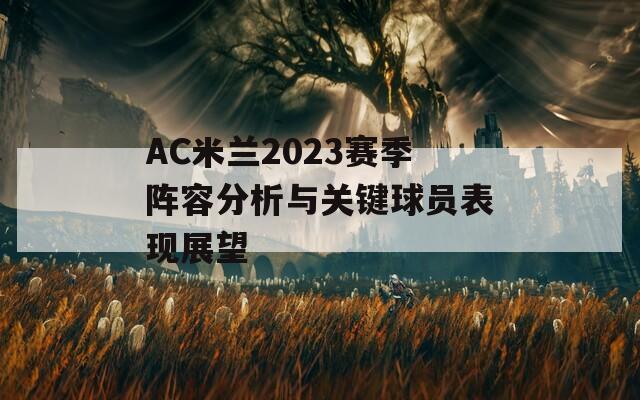 AC米兰2023赛季阵容分析与关键球员表现展望