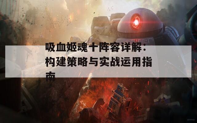 吸血姬魂十阵容详解：构建策略与实战运用指南