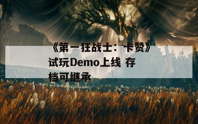 《第一狂战士：卡赞》试玩Demo上线 存档可继承