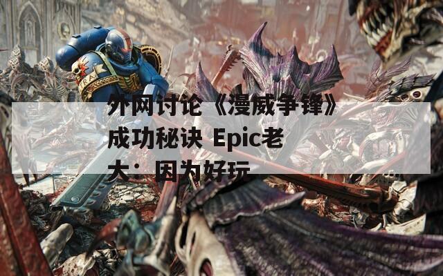 外网讨论《漫威争锋》成功秘诀 Epic老大：因为好玩