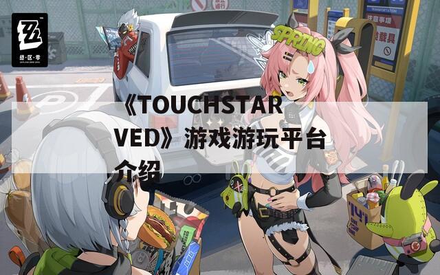 《TOUCHSTARVED》游戏游玩平台介绍