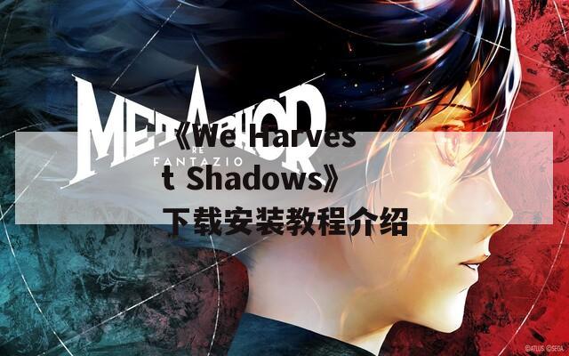 《We Harvest Shadows》下载安装教程介绍