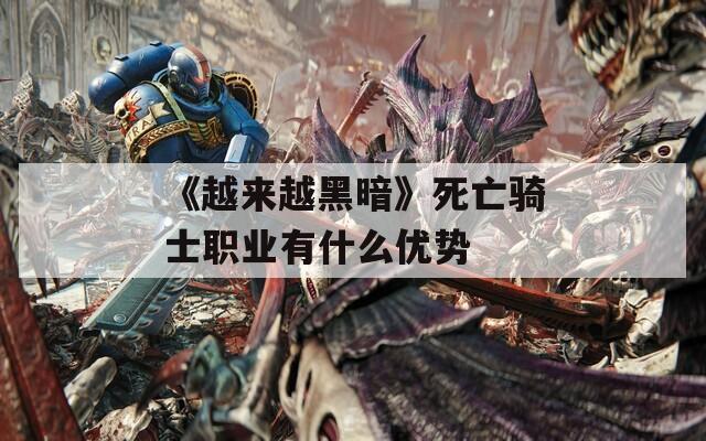 《越来越黑暗》死亡骑士职业有什么优势