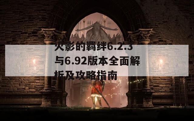 火影的羁绊6.2.3与6.92版本全面解析及攻略指南