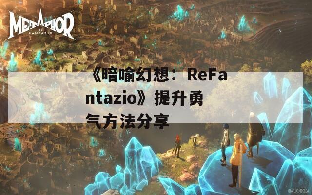 《暗喻幻想：ReFantazio》提升勇气方法分享