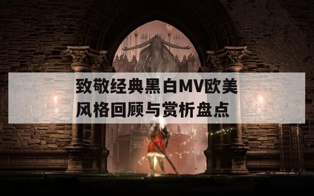 致敬经典黑白MV欧美风格回顾与赏析盘点