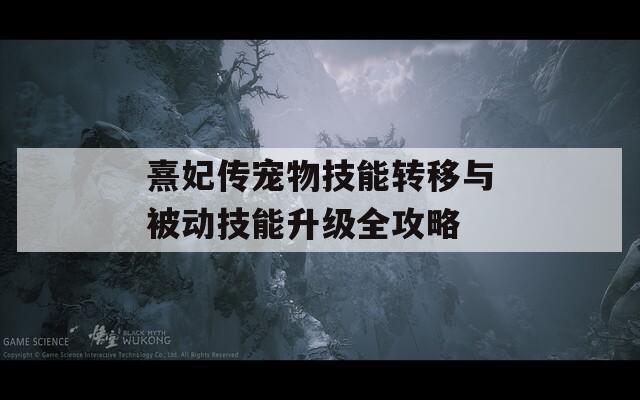 熹妃传宠物技能转移与被动技能升级全攻略