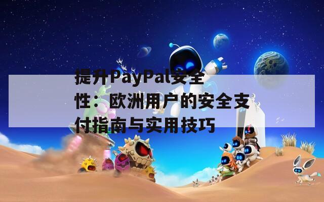 提升PayPal安全性：欧洲用户的安全支付指南与实用技巧