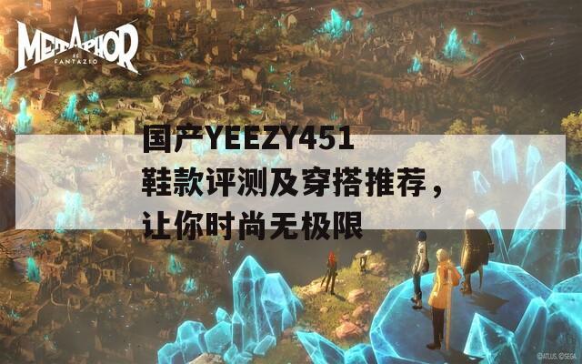 国产YEEZY451鞋款评测及穿搭推荐，让你时尚无极限