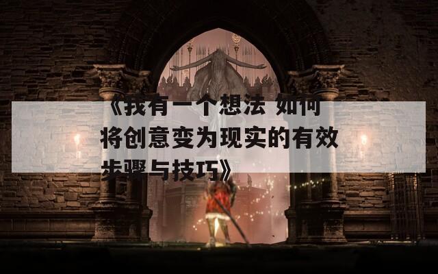 《我有一个想法 如何将创意变为现实的有效步骤与技巧》