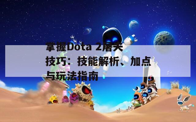 掌握Dota 2屠夫技巧：技能解析、加点与玩法指南